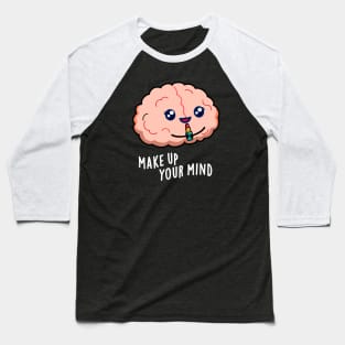 Make Up Your Mind Cute Brain PUn Baseball T-Shirt